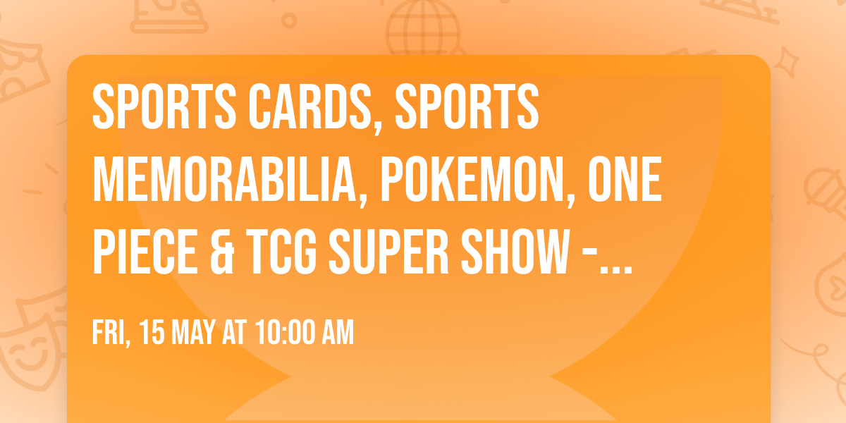 Sports Cards, Sports Memorabilia, Pokemon, One Piece & TCG SUPER Show - OVER 200 Tables!! 