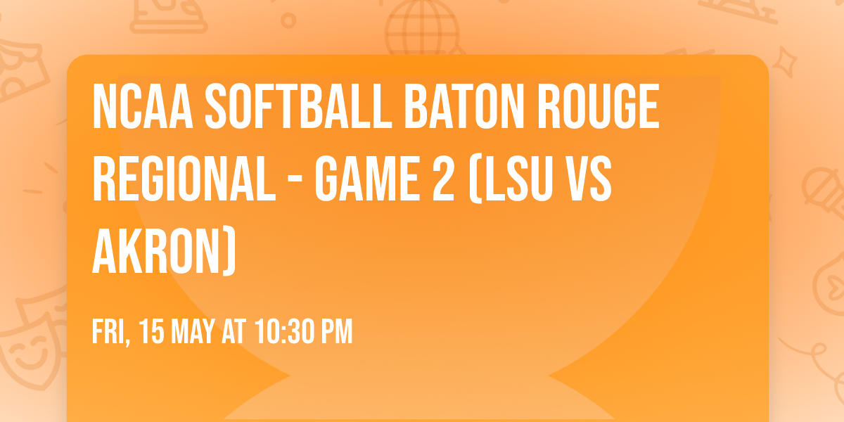 NCAA Softball Baton Rouge Regional - Game 2 (LSU vs Akron)