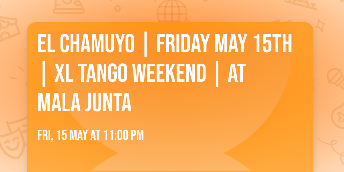 El Chamuyo | Friday May 15th | XL tango weekend | At Mala Junta