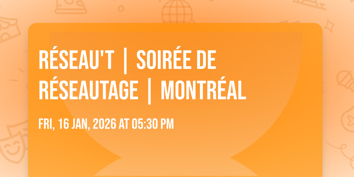 R\u00e9seau'T | Soir\u00e9e de r\u00e9seautage | Montr\u00e9al