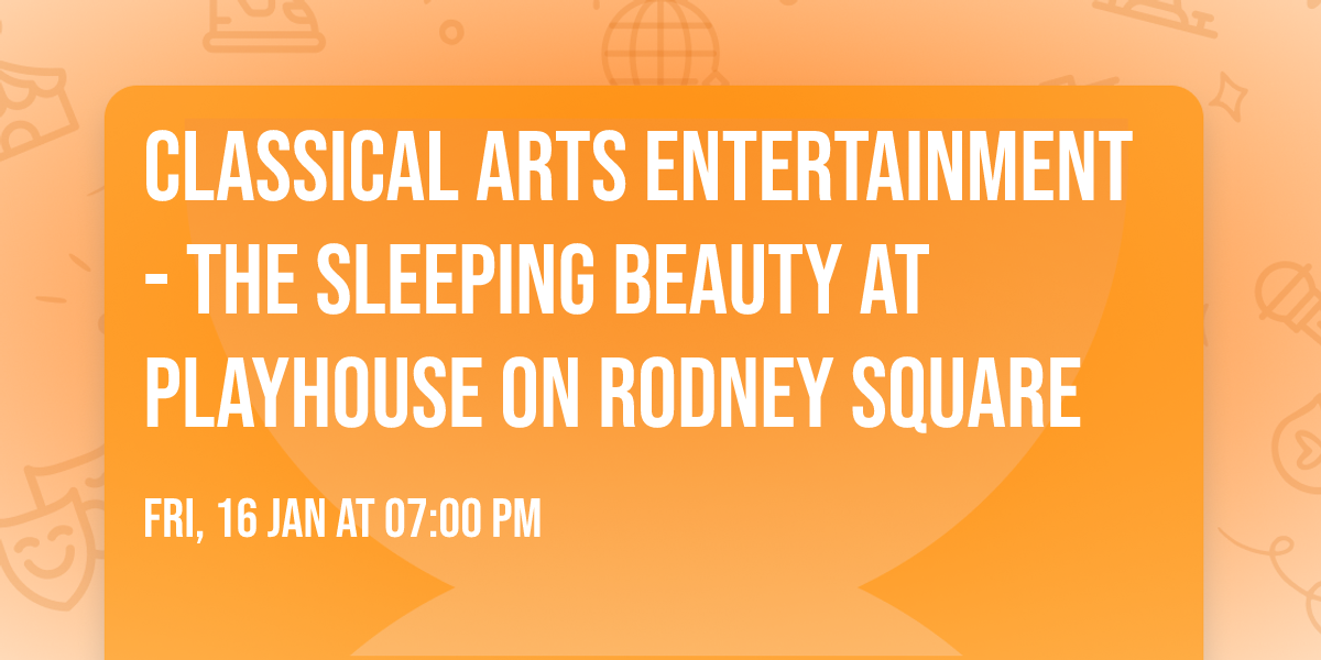 Classical Arts Entertainment - The Sleeping Beauty at Playhouse on Rodney Square