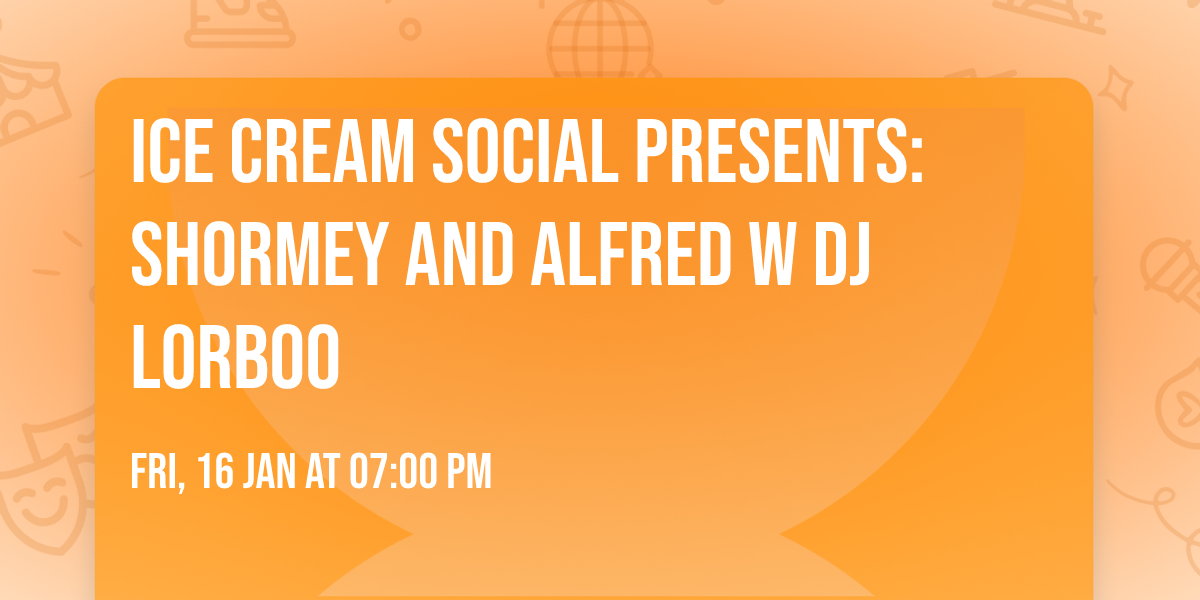 Ice Cream Social Presents: Shormey and Alfred w DJ Lorboo