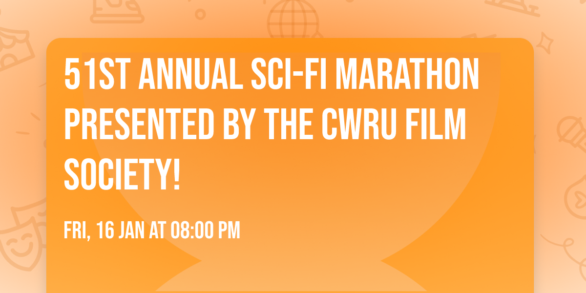 51st Annual Sci-Fi Marathon presented by the CWRU Film Society!
