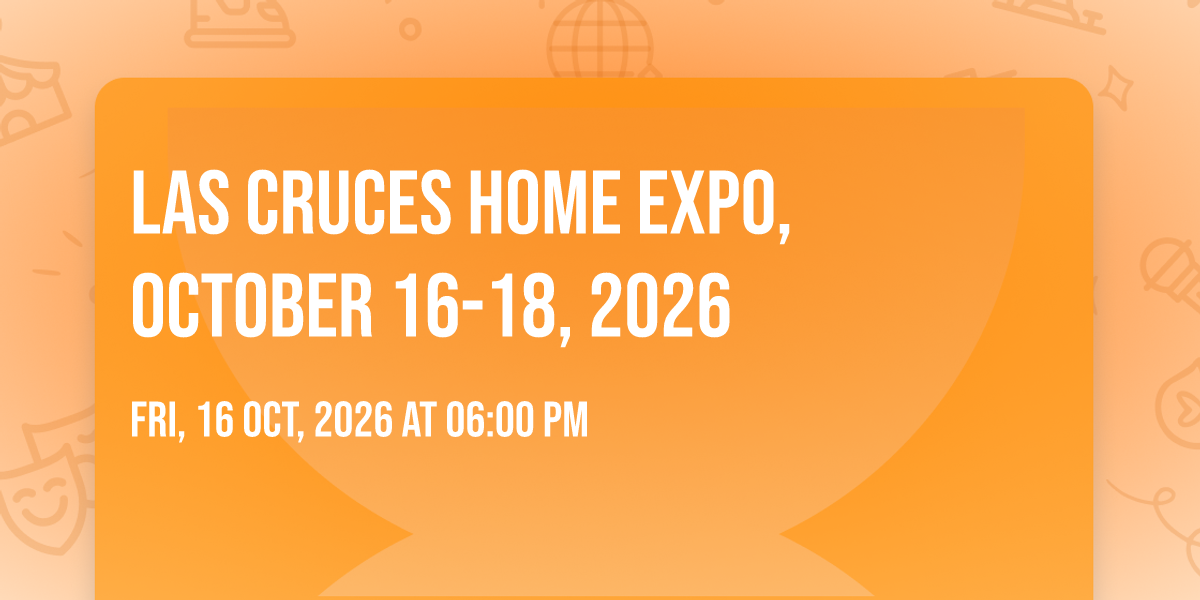 Las Cruces Home Expo, October 16-18, 2026, 680 E University Ave, Las ...