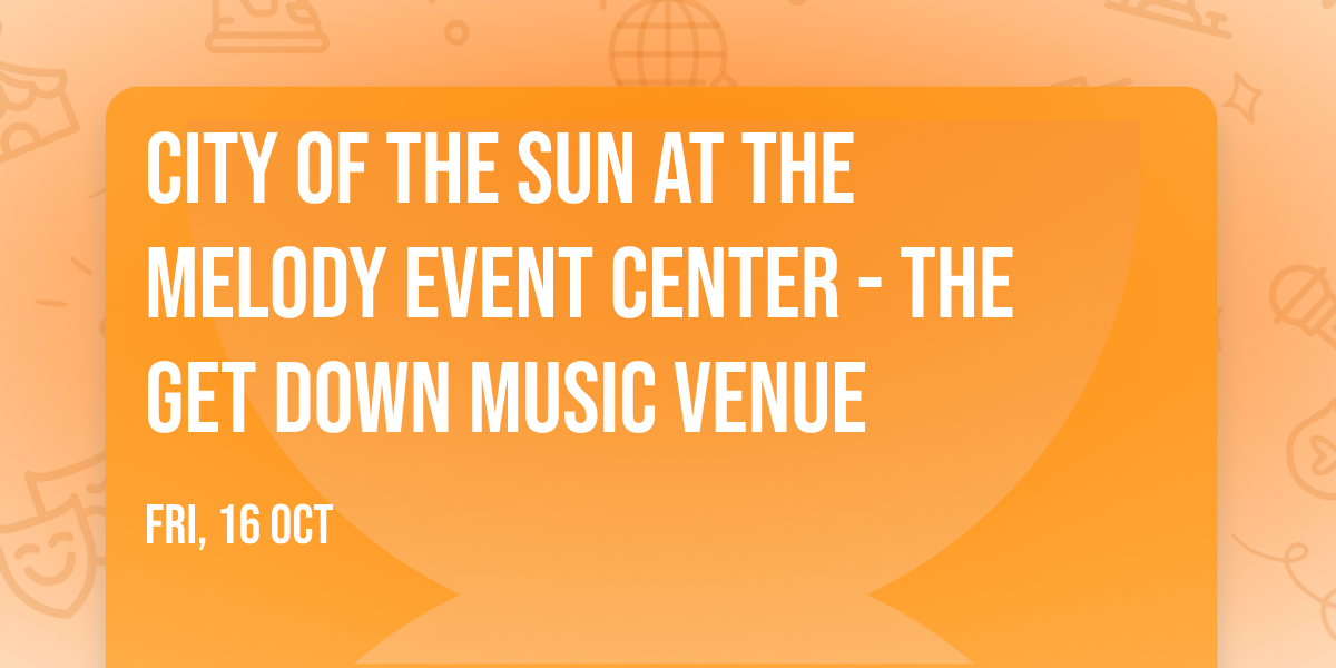 City of the Sun at The Melody Event Center - The Get Down Music Venue