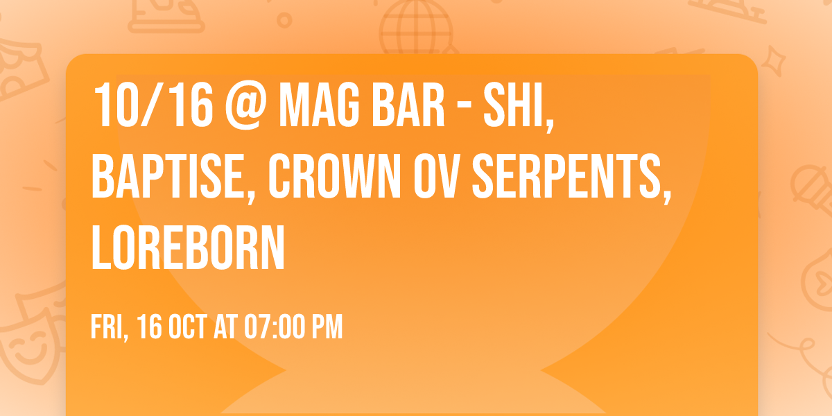 10\/16 @ Mag Bar - Shi, Baptise, Crown ov Serpents, Loreborn