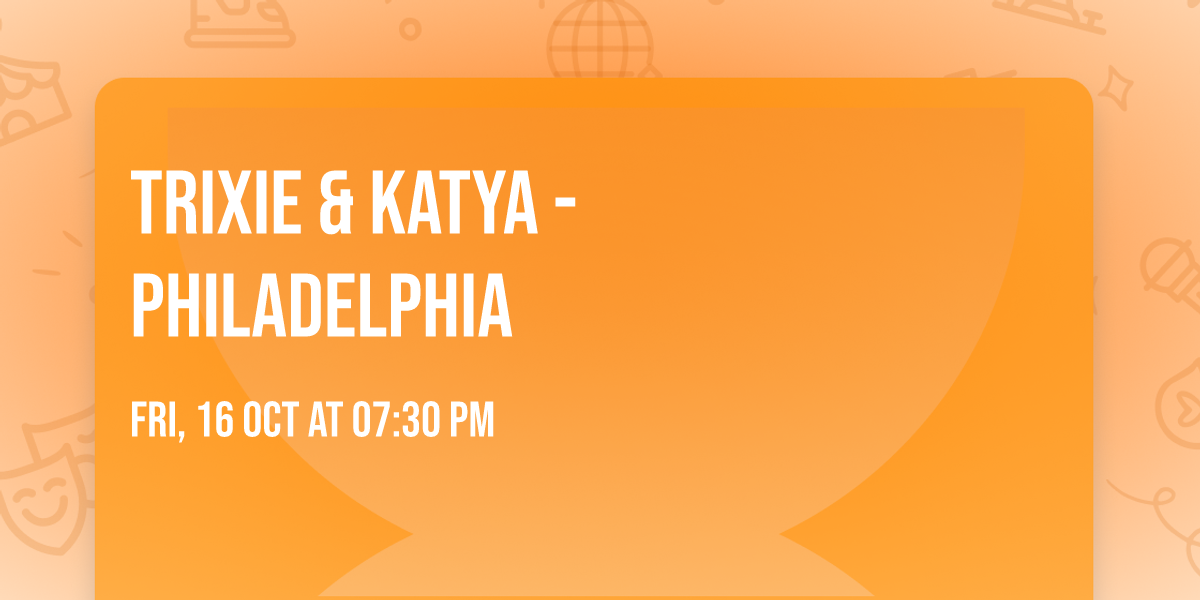 Trixie & Katya - Philadelphia