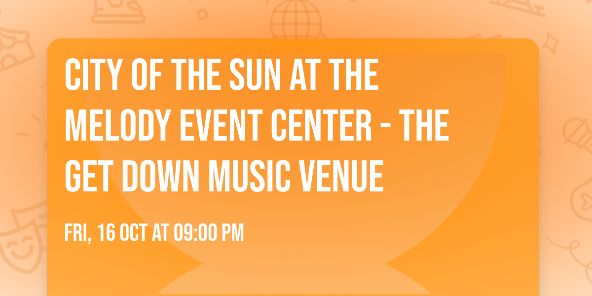 City of the Sun at The Melody Event Center - The Get Down Music Venue
