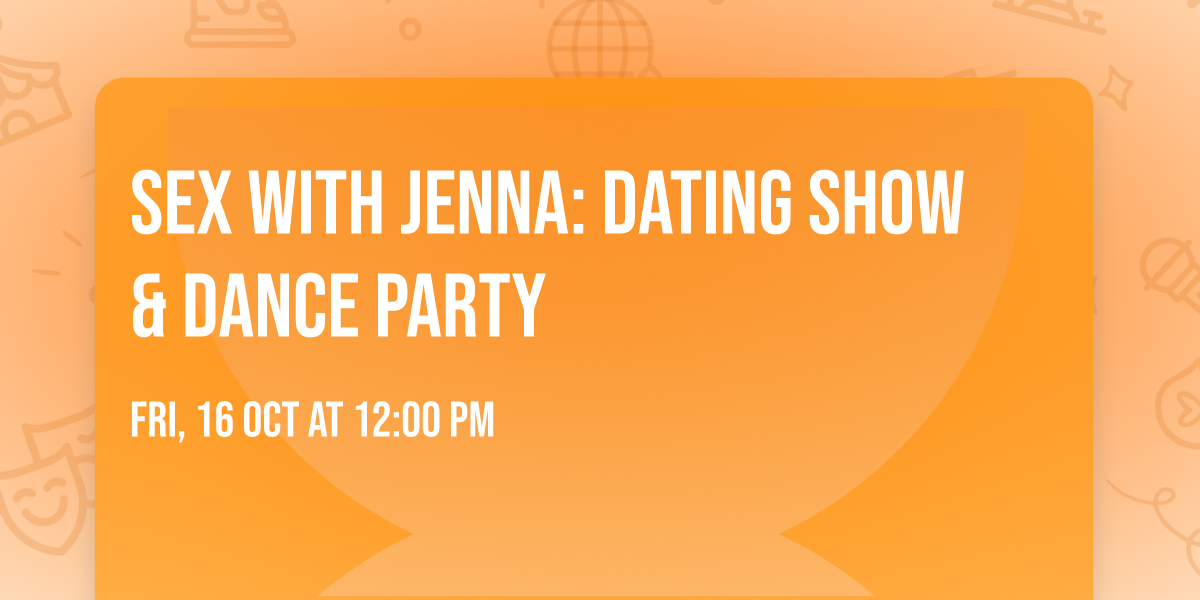Sex With Jenna: Dating Show & Dance Party 
