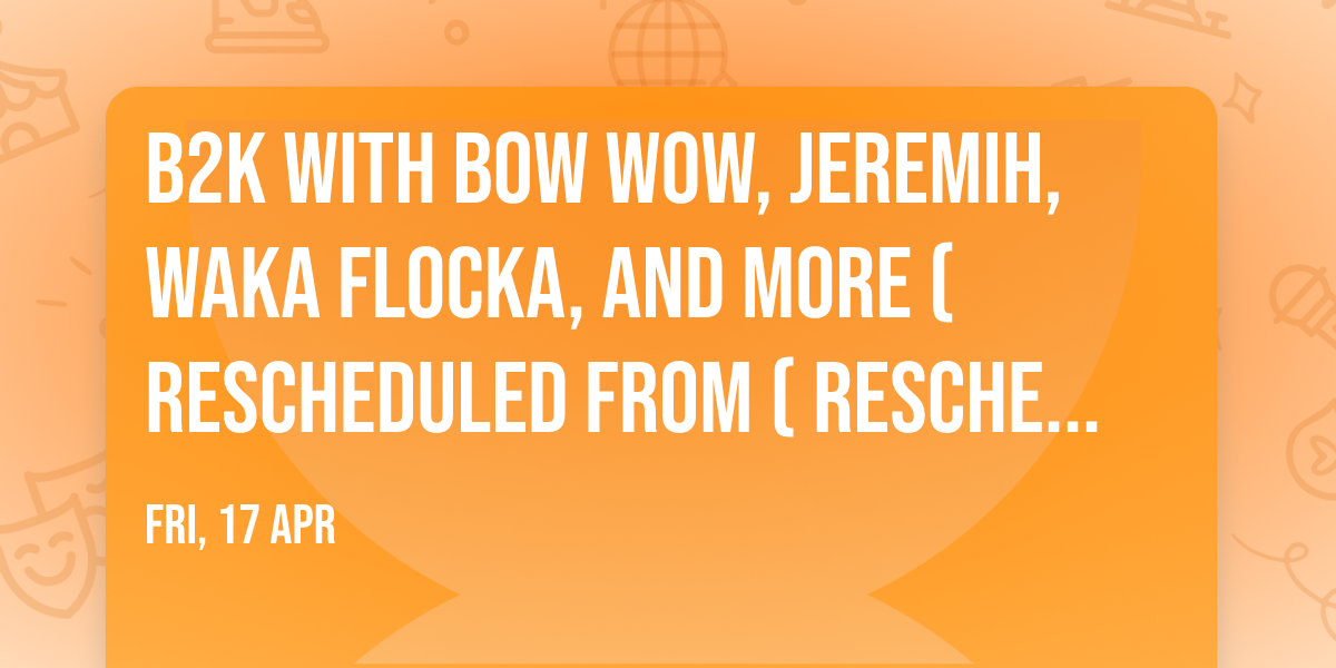 B2K with Bow Wow, Jeremih, Waka Flocka, and more (Rescheduled from (Rescheduled from 2\/22\/26)