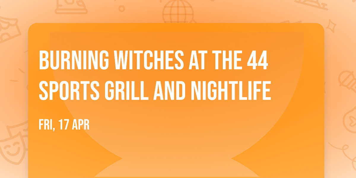 Burning Witches at The 44 Sports Grill and Nightlife