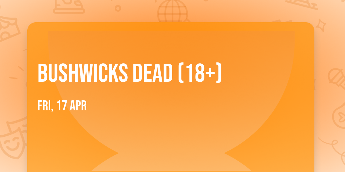 Bushwicks Dead (18+)