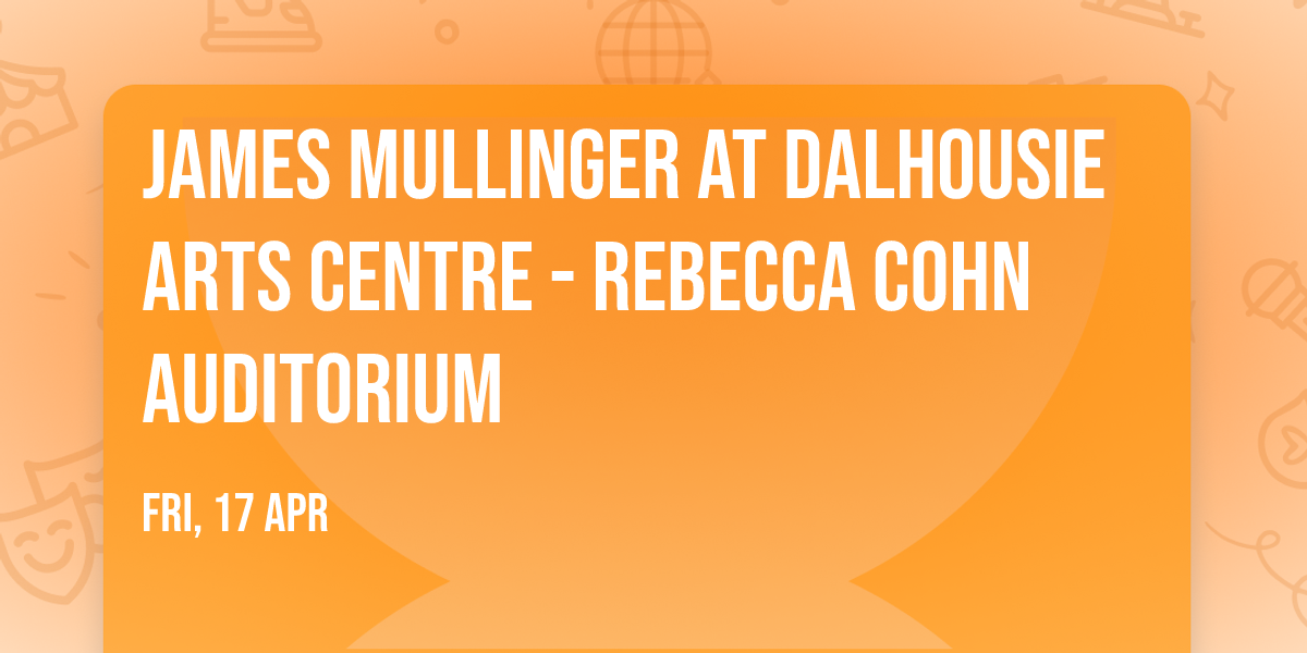 James Mullinger at Dalhousie Arts Centre - Rebecca Cohn Auditorium