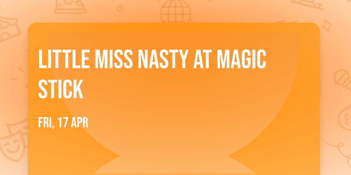 Little Miss Nasty at Magic Stick