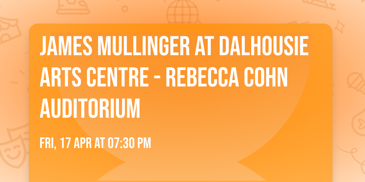 James Mullinger at Dalhousie Arts Centre - Rebecca Cohn Auditorium