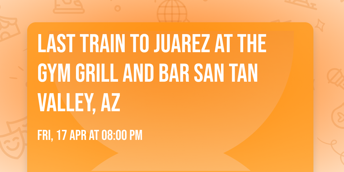 Last Train to Juarez at The Gym Grill and Bar San Tan Valley, AZ