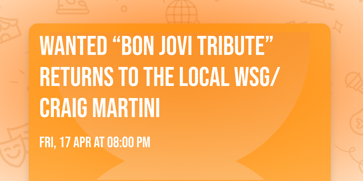 WANTED \u201cBON JOVI TRIBUTE\u201d RETURNS TO THE LOCAL wsg\/ Craig Martini