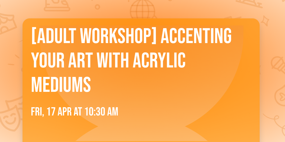 [Adult Workshop] Accenting Your Art with Acrylic Mediums