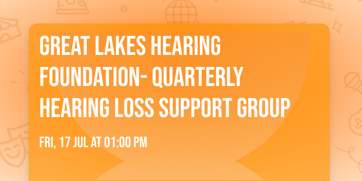 Great Lakes Hearing Foundation- Quarterly Hearing Loss Support Group