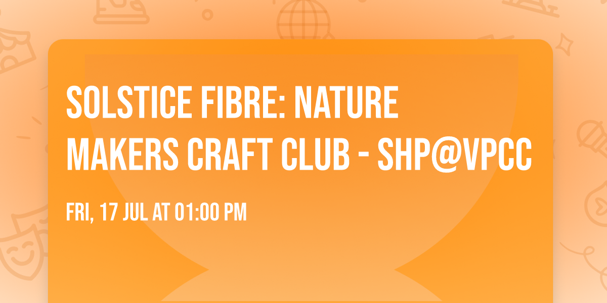 Solstice Fibre: Nature Makers Craft Club - SHP@VPCC