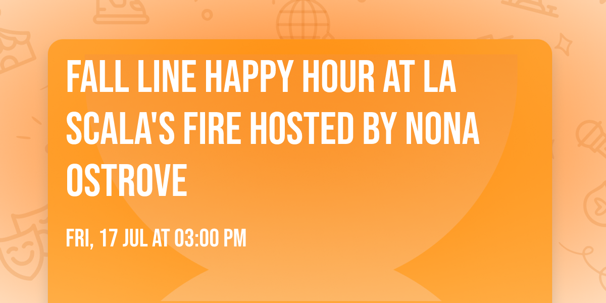 Fall Line Happy Hour at La Scala's Fire hosted by Nona Ostrove
