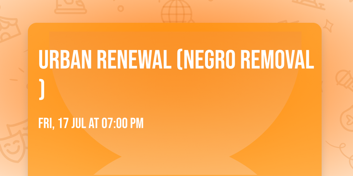 Urban Renewal (Negro Removal)