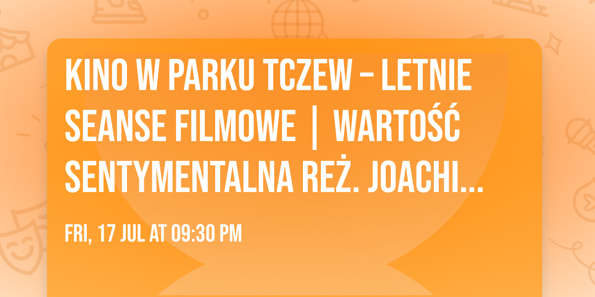 Kino w Parku TCZEW \u2013 letnie seanse filmowe | Warto\u015b\u0107 sentymentalna re\u017c. Joachim Trier 