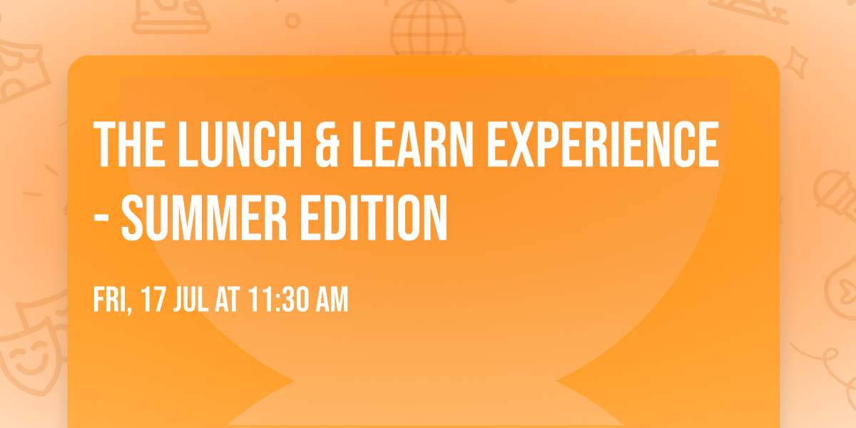 The Lunch & Learn Experience - Summer Edition \u2600\ufe0f 