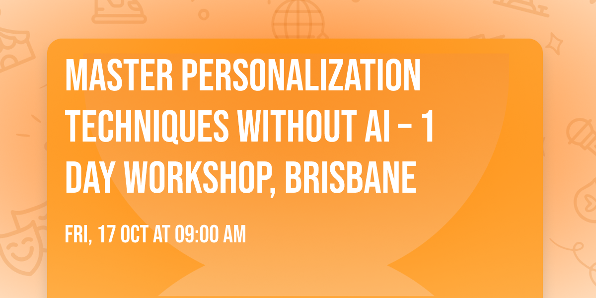 Master Personalization Techniques Without AI \u2013 1 Day Workshop, Brisbane