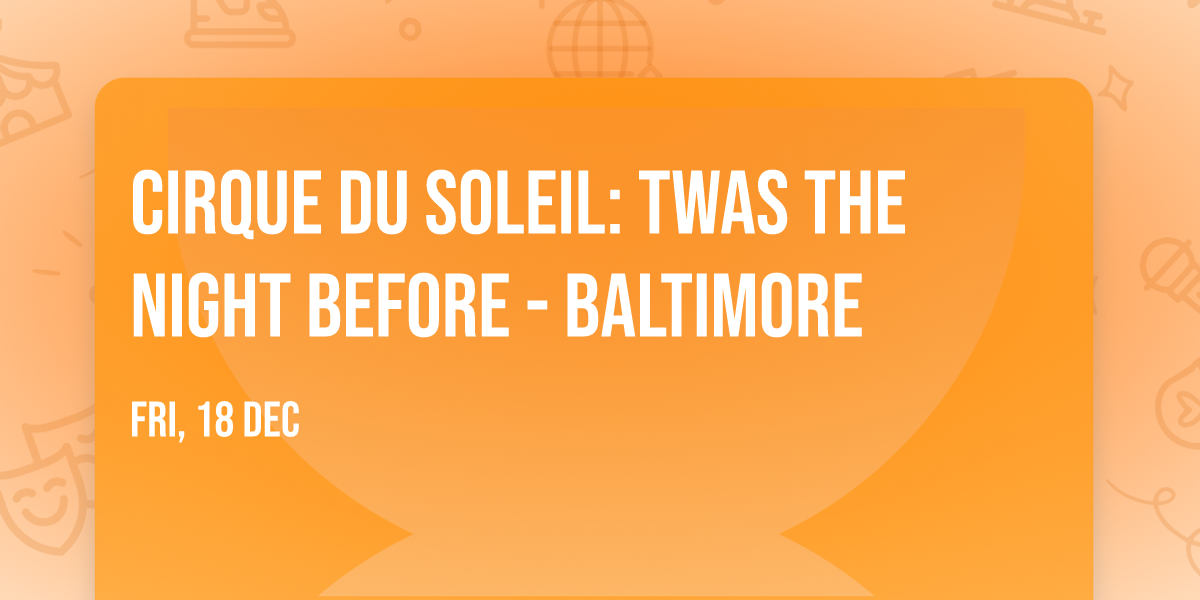Cirque du Soleil: Twas The Night Before - Baltimore