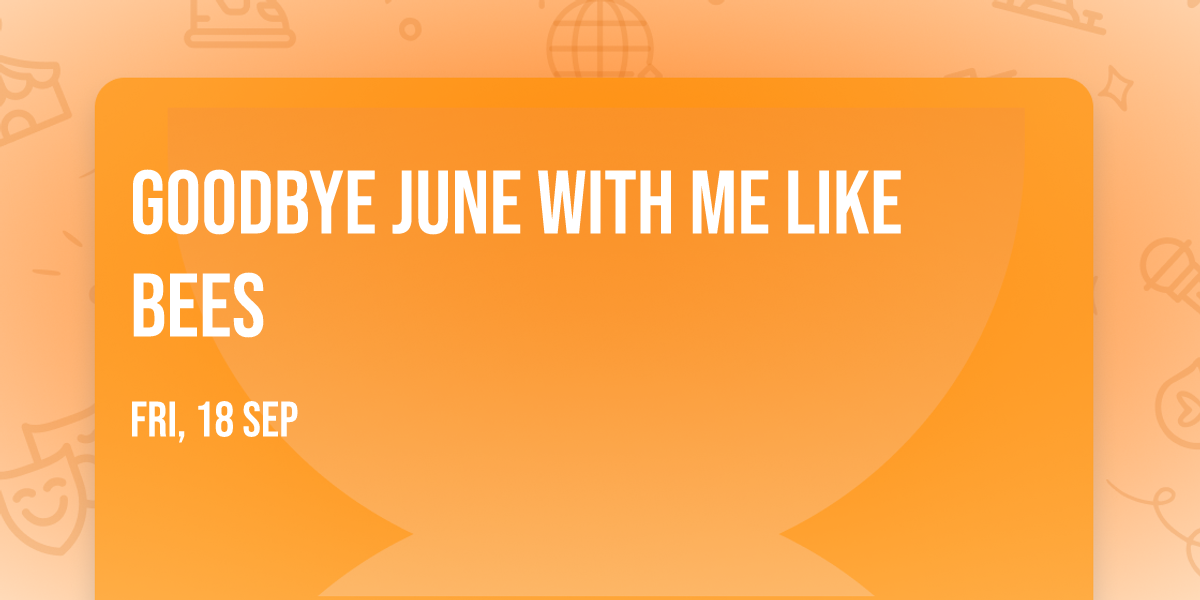 Goodbye June with Me Like Bees
