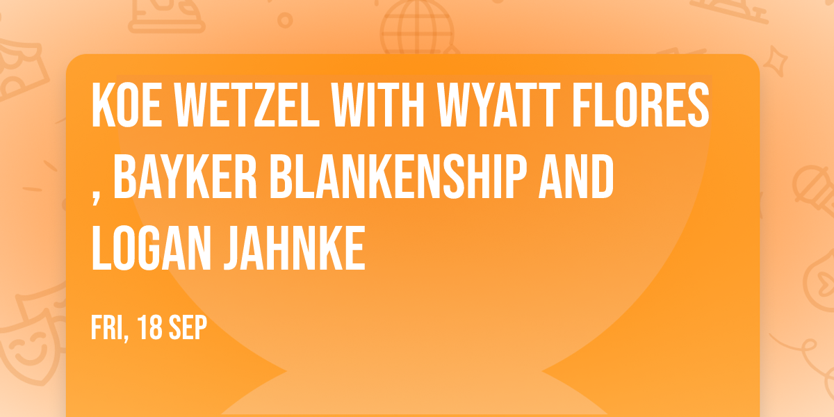 Koe Wetzel with Wyatt Flores, Bayker Blankenship and Logan Jahnke
