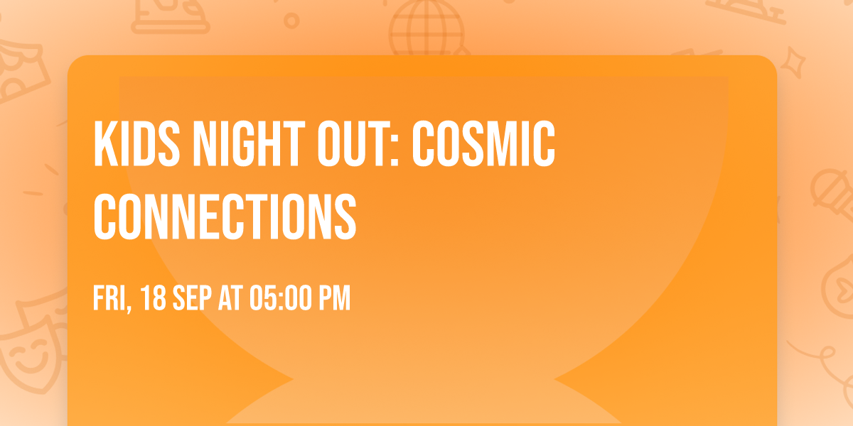 Kids Night Out: Cosmic Connections