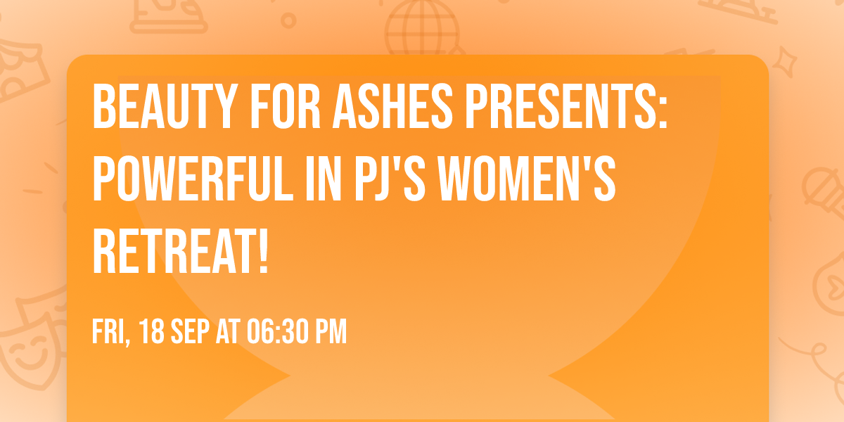 Beauty for Ashes Presents: Powerful in PJ's Women's Retreat!