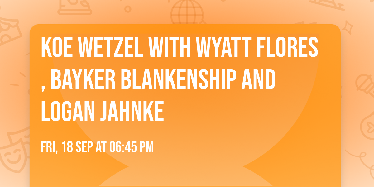Koe Wetzel with Wyatt Flores, Bayker Blankenship and Logan Jahnke