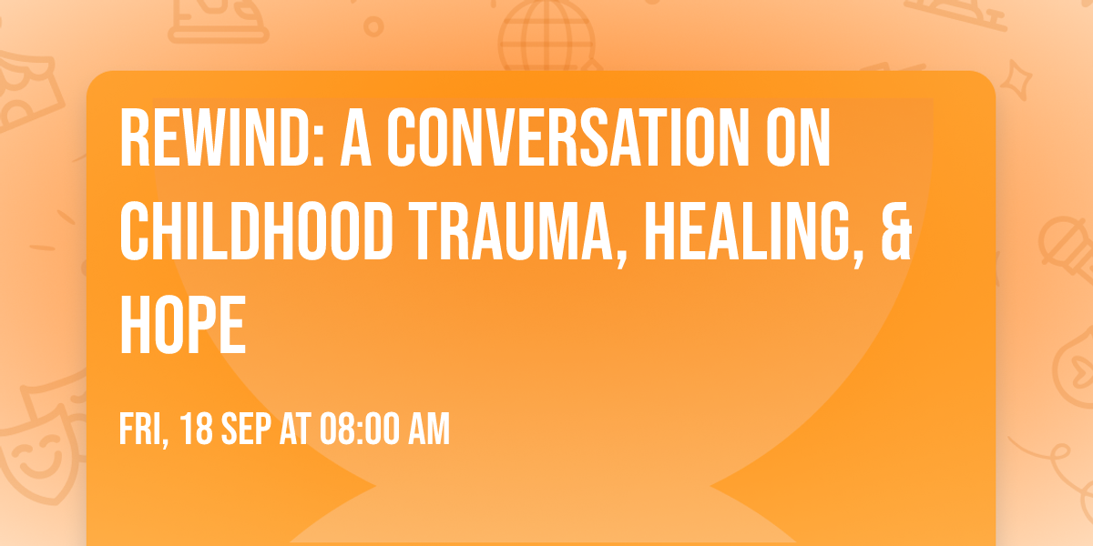 Rewind: A Conversation on Childhood Trauma, Healing, & Hope