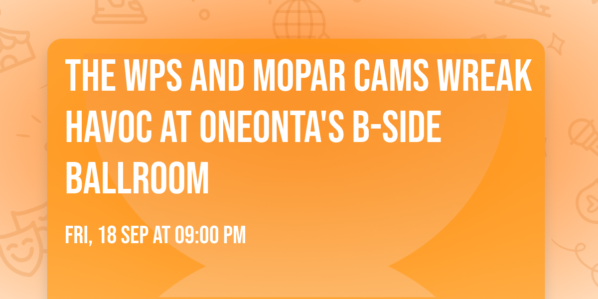 The WPs and Mopar Cams Wreak Havoc at Oneonta's   B-Side Ballroom 