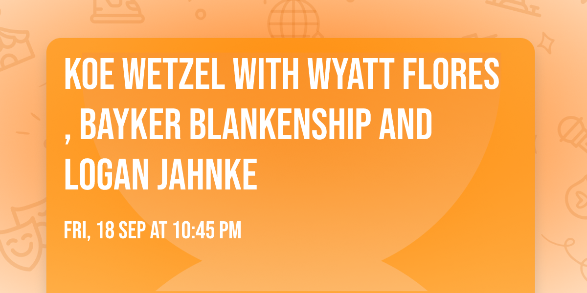 Koe Wetzel with Wyatt Flores, Bayker Blankenship and Logan Jahnke