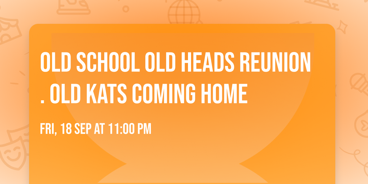 Old School Old Heads Reunion. Old Kats coming home
