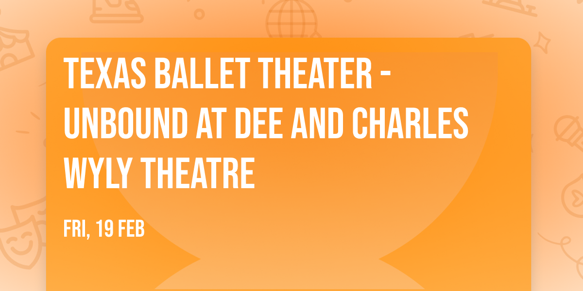 Texas Ballet Theater - Unbound at Dee and Charles Wyly Theatre