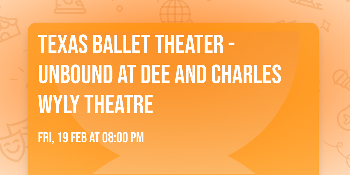 Texas Ballet Theater - Unbound at Dee and Charles Wyly Theatre