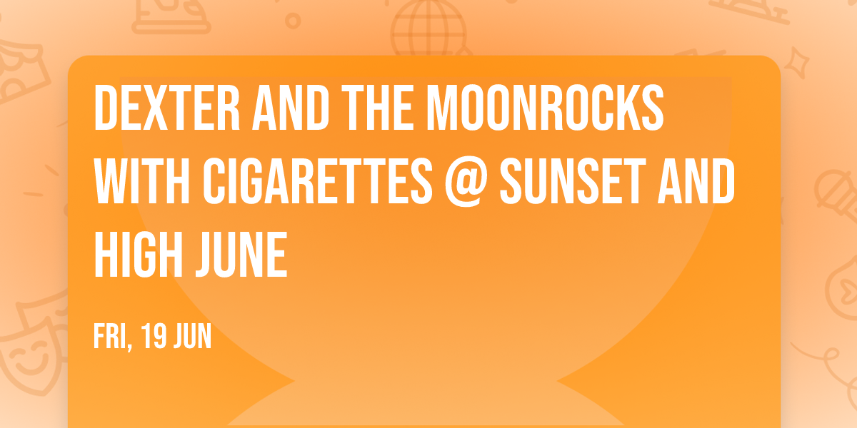 Dexter and The Moonrocks with Cigarettes @ Sunset and High June