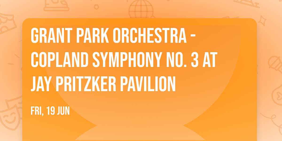 Grant Park Orchestra - Copland Symphony No. 3 at Jay Pritzker Pavilion