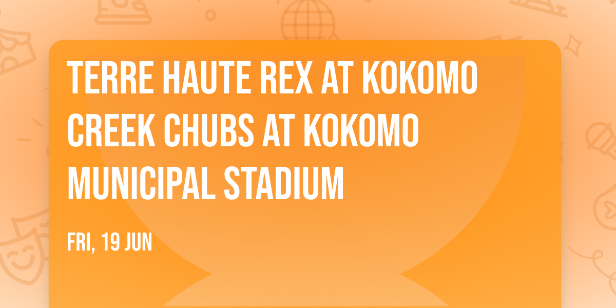 Terre Haute Rex at Kokomo Creek Chubs at Kokomo Municipal Stadium