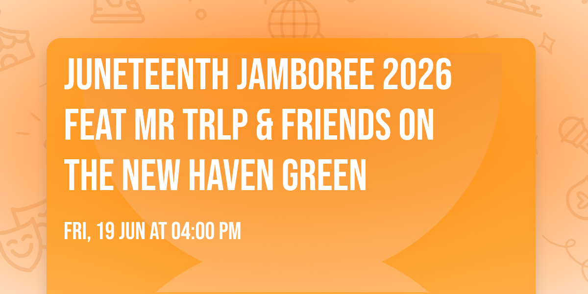 Juneteenth Jamboree 2026 feat Mr TRLP & friends on The New Haven Green