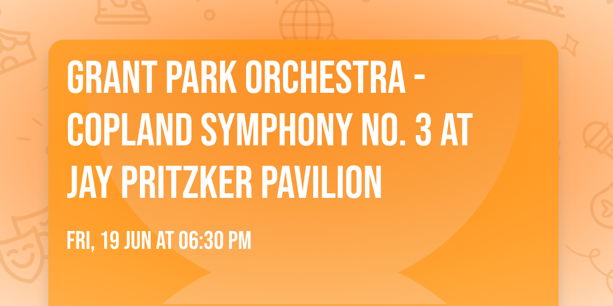 Grant Park Orchestra - Copland Symphony No. 3 at Jay Pritzker Pavilion