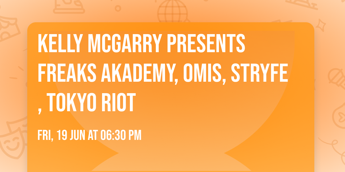 KELLY MCGARRY PRESENTS FREAKS AKADEMY, OMIS, STRYFE, TOKYO RIOT