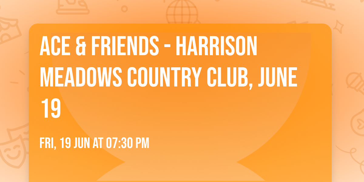 ACE & Friends - Harrison Meadows Country Club, June 19