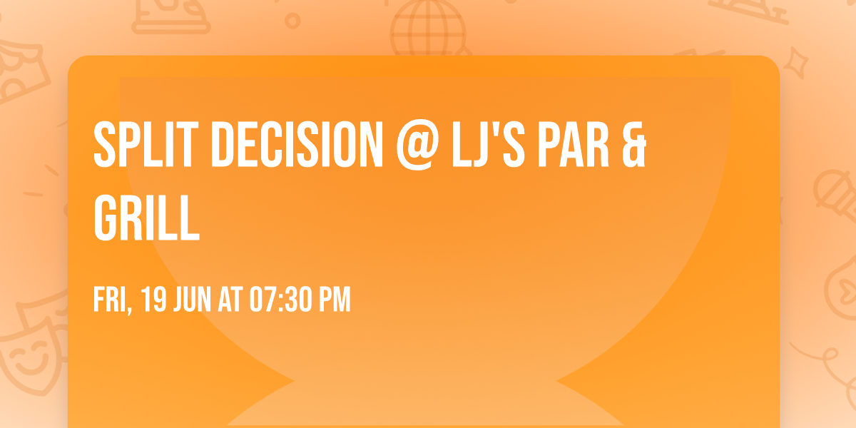 SPLIT DECISION @ LJ's PAR & GRILL 
