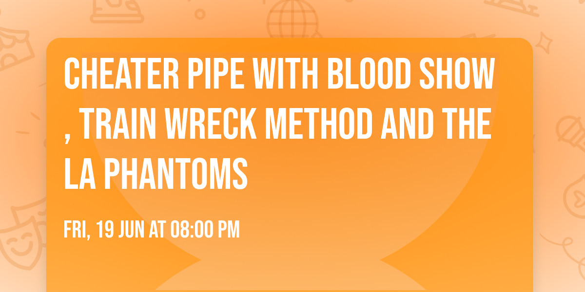 Cheater Pipe with Blood Show, Train Wreck Method and The LA Phantoms 